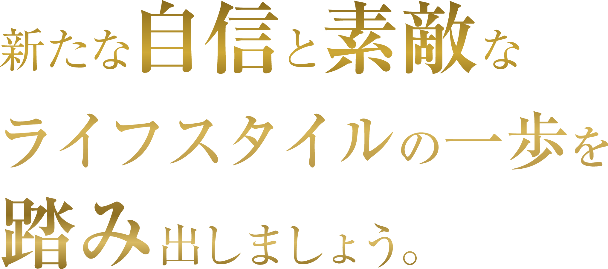 新たな自信と素敵なライフスタイルの一歩を踏み出しましょう。