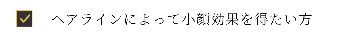 ヘアラインによって小顔効果を得たい方